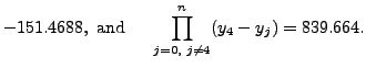 $\displaystyle -151.4688,
{\mbox{ and }} \hspace{.15in} \prod\limits_{j=0,\; j\neq 4}^n (y_4 - y_j) =
839.664.$