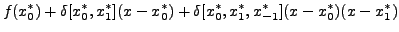 $\displaystyle f(x_{0}^*)+\delta[x_0^*,x_1^*](x-x_{0}^*)+\delta[x_0^*,x_1^*,x_{-1}^*]
(x-x_0^*)(x-x_1^*)$