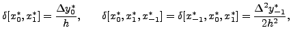 $\displaystyle \delta[x_0^*,x_1^*] = \frac{\Delta y_0^*}{h}, \hspace{.25in}
\del...
...x_1^*,x_{-1}^*] = \delta[x_{-1}^*,x_0^*,x_1^*]=\frac{\Delta^2
y_{-1}^* }{2h^2},$