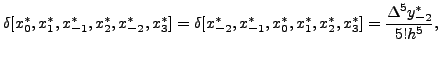 $\displaystyle \delta[x_0^*,x_1^*,x_{-1}^*,x_2^*,x_{-2}^*,x_3^*] =
\delta[x_{-2}^*,x_{-1}^*,x_0^*,x_1^*,x_2^*,x_3^* ]=\frac{\Delta^5
y_{-2}^* }{5!h^5},$