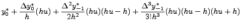 $\displaystyle y_{0}^*+\frac{\Delta y_0^*}{h}(hu)+\frac{\Delta^2 y_{-1}^* }{2h^2}
(hu)(hu-h)+\frac{\Delta^3 y_{-1}^* }{3!h^3} (hu)(hu-h)(hu+h)$