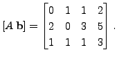 $ [A \; {\mathbf b}] = \begin{bmatrix}0 & 1 & 1 & 2 \\
2 & 0 & 3 & 5 \\ 1 & 1 & 1 & 3 \end{bmatrix}.$