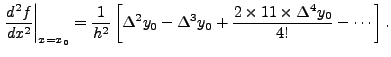 $\displaystyle \left.
\frac{d^2f}{dx^2}\right\vert _{x=x_0}=
\frac{1}{h^2} \le...
..._0}-{\Delta ^3 y_0}
+ \frac{2\times11\times\Delta ^4 y_0}{4!}- \cdots\right]. $