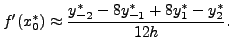 $\displaystyle f'(x_{0}^*) \approx \frac{y_{-2}^* -8 y_{-1}^*+8
y_{1}^*- y_{2}^*}{12h}.$