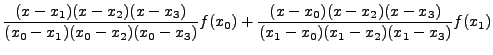 $\displaystyle \frac{(x-x_1)(x-x_2)(x
-x_{3})}{(x_0-x_1)(x_0-x_2)(x_0 - x_{3})}f(x_0) +
\frac{(x-x_0)(x-x_2)(x - x_{3})}{(x_1-x_0)(x_1-x_2)(x_1 -
x_{3})}f(x_1)$