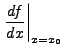 $\displaystyle \left. \frac{df}{dx}\right\vert _{x=x_0}$