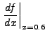 $\displaystyle \left.
\frac{df}{dx}\right\vert _{x=0.6}$