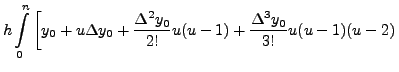 $\displaystyle h \int\limits^{n}_{0}\left[y_0+ u
\Delta y_0 + \frac{\Delta^2 y_0}{2!}u(u-1) +\frac{\Delta^3
y_0}{3!}u(u-1)(u-2)\right.$