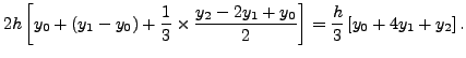 $\displaystyle 2h\left[y_0 +(y_1-
y_0)+\frac{1}{3}\times\frac{y_2 -2y_1 +y_0}{2}\right]
=\frac{h}{3}\left[y_0 + 4 y_1 + y_2 \right].$