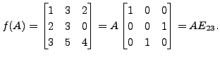 $ f(A) =
\begin{bmatrix}1 & 3 & 2 \\ 2 & 3 & 0 \\ 3 & 5 & 4 \end{bmatrix} = A
\begin{bmatrix}1 & 0 & 0 \\ 0 & 0 &
1 \\ 0 & 1 & 0 \end{bmatrix} = A E_{23}.$