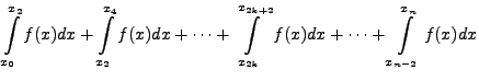 $\displaystyle \int\limits^{x_2}_{x_0}f(x)dx +
\int\limits^{x_4}_{x_2}f(x)dx +\c...
...\limits^{x_{2k+2}}_{x_{2k}}f(x)dx +\cdots +
\int\limits^{x_{n}}_{x_{n-2}}f(x)dx$