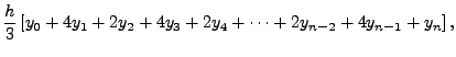 $\displaystyle \frac{h}{3}\left[y_{0} + 4 y_{1} + 2
y_{2}+ 4 y_{3} + 2 y_{4}+ \cdots+ 2 y_{n-2} + 4 y_{n-1} + y_{n}
\right],$