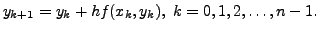 $\displaystyle y_{k+1} = y_k + h f(x_k, y_k), \; k = 0, 1, 2, \ldots, n-1.$