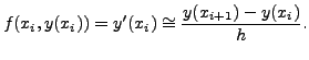 $\displaystyle f(x_i, y(x_i)) = y^\prime(x_i) \cong \frac{y(x_{i+1}) - y(x_i)}{h}.$