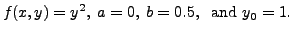 $\displaystyle f(x,y) = y^2, \; a = 0, \; b=0.5, \; {\mbox{ and }} y_0 = 1.$