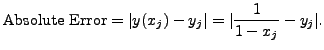 $\displaystyle {\mbox{Absolute Error}} = \vert y(x_j) - y_j\vert = \vert \displaystyle \frac{1}{1 - x_j} - y_j\vert.$