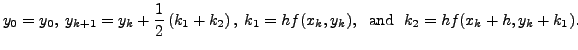 $\displaystyle y_0 = y_0, \; y_{k+1} = y_k + \frac{1}{2}\left(k_1 + k_2\right), \;
k_1 = h f(x_k, y_k), \;{\mbox{ and }} \; k_2 = h f(x_k + h, y_k + k_1).$