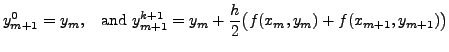 $\displaystyle y^0_{m+1} = y_m, \;\; {\mbox{ and }} y_{m+1}^{k+1} = y_m + \frac{h}{2} \bigl( f(x_m, y_m) +
f(x_{m+1}, y_{m+1}) \bigr)$