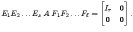 $\displaystyle E_{1}E_{2}\ldots E_{s} \; A \;
F_{1}F_{2}\ldots F_{\ell } = \begin{bmatrix}I_{r}& {\mathbf 0}\\
{\mathbf 0}& {\mathbf 0}\end{bmatrix}. $