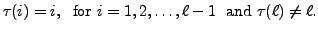 $\displaystyle \tau(i) = i, \; {\mbox{ for }} i = 1, 2, \ldots, \ell-1 \;
{\mbox{ and }} \tau(\ell) \ne \ell.$