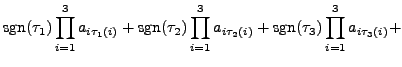 $\displaystyle {\mbox{sgn}}(\tau_1) \prod\limits_{i=1}^3 a_{i \tau_1(i)} + {\mbo...
...3 a_{i \tau_2(i)} + {\mbox{sgn}}(\tau_3) \prod\limits_{i=1}^3 a_{i \tau_3(i)} +$