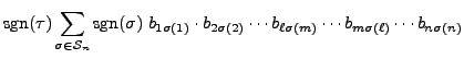 $\displaystyle {\mbox{sgn}}(\tau ) \sum\limits_{\sigma \in {\mathcal S}_n} {\mbo...
...(2)} \cdots b_{\ell \sigma(m)} \cdots b_{m \sigma(\ell)} \cdots b_{n \sigma(n)}$