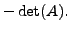 $\displaystyle - \det(A).$