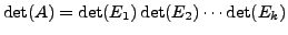 $ \det(A) = \det(E_1) \det(E_2) \cdots \det(E_k)$