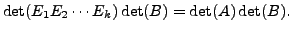 $\displaystyle \det ( E_1 E_2 \cdots E_k) \det( B) = \det(A) \det(B).$