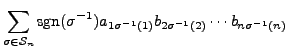 $\displaystyle \sum\limits_{\sigma \in {\mathcal S}_n} {\mbox{sgn}}(\sigma^{-1}) a_{1 \sigma^{-1}(1)} b_{2 \sigma^{-1}(2)} \cdots
b_{n \sigma^{-1}(n)}$