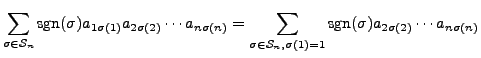 $\displaystyle \sum\limits_{\sigma \in {\mathcal S}_n} {\mbox{sgn}}(\sigma) a_{1...
...}_n, \sigma(1) = 1} {\mbox{sgn}}(\sigma) a_{2 \sigma(2)}
\cdots a_{n \sigma(n)}$