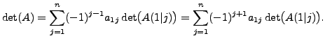$\displaystyle \det(A) = \sum\limits_{j=1}^n (-1)^{j-1} a_{1j} \det\bigl( A(1\vert j)\bigr)=\sum\limits_{j=1}^n (-1)^{j+1} a_{1j} \det\bigl( A(1\vert j)\bigr).$