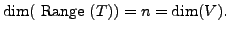 $ \dim ({\mbox{ Range }} (T)) = n = \dim (V).$