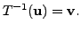 $\displaystyle T^{-1}({\mathbf u}) = {\mathbf v}.$