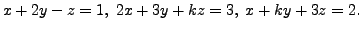 $ x + 2 y -
z = 1, \; 2 x + 3 y + k z = 3, \; x + k y + 3 z = 2.$