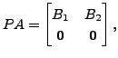$ P A = \begin{bmatrix}B_1 & B_2 \\
{\mathbf 0}& {\mathbf 0}\end{bmatrix},$