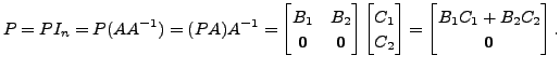 $\displaystyle P = P I_n = P (A A^{-1})= (P A ) A^{-1} = \begin{bmatrix}B_1 & B_...
...2 \end{bmatrix} = \begin{bmatrix}B_1 C_1 + B_2 C_2 \\ {\mathbf 0}\end{bmatrix}.$