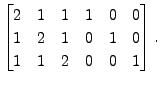 $ \begin{bmatrix}
2 & 1 & 1 & 1 & 0 & 0 \\ 1 & 2 & 1 & 0 & 1 & 0 \\ 1 & 1 & 2 & 0 &
0 & 1 \end{bmatrix}.$