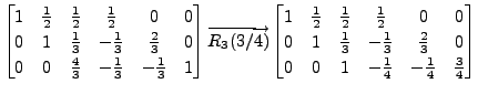 $ \begin{bmatrix}1 & \frac{1}{2} & \frac{1}{2}
& \frac{1}{2} & 0 & 0 \\ 0 & 1 & ...
...}{3} & 0 \\ 0 & 0 & 1 & -\frac{1}{4} & -\frac{1}{4} &
\frac{3}{4}
\end{bmatrix}$
