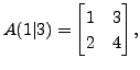 $ A(1\vert 3) = \begin{bmatrix}1 & 3 \\ 2 & 4
\end{bmatrix},$