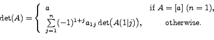\begin{displaymath}\det(A) = \left \{
\begin{array}{lc} a & {\mbox{if }} A = [a]...
...l(A(1\vert j)\bigr), & {\mbox{
otherwise}}.
\end{array} \right.\end{displaymath}