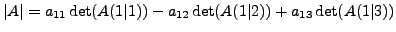 $\displaystyle \vert A\vert = a_{11} \det(A{(1\vert 1)}) - a_{12} \det(A{(1\vert 2)}) + a_{13} \det(A{(1\vert 3)})$