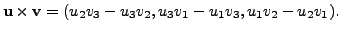 $\displaystyle {\mathbf u}\times {\mathbf v}= (u_2 v_3 - u_3 v_2, u_3 v_1 - u_1 v_3, u_1 v_2 - u_2 v_1).$