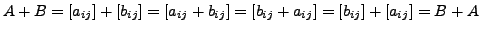 $\displaystyle A + B = [a_{ij}] +
[b_{ij}] = [ a_{ij} + b_{ij} ] = [ b_{ij} + a_{ij}] = [b_{ij}] +
[a_{ij}]= B + A$