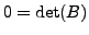 $\displaystyle 0 = \det (B)$