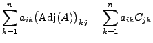$\displaystyle \sum_{k=1}^n a_{ik} \bigl( {\mbox{Adj}}(A)\bigr)_{kj} = \sum_{k=1}^n
a_{ik} C_{jk}$