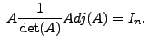 $ \; A
\displaystyle \frac{1}{\det(A)} Adj(A) = I_n.$