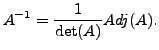 $\displaystyle A^{-1} = \frac{1}{\det(A)} Adj (A).$