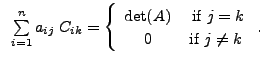 $ \;\; \sum\limits_{i=1}^n a_{ij} \; C_{ik} =
\left\{\begin{array}{cc} \det (A) & {\mbox{ if }} j = k \\ 0 &
{\mbox{if }} j \neq k \end{array}\right..$