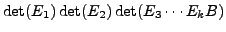 $\displaystyle \det(E_1) \det( E_2) \det(E_3 \cdots E_k B)$
